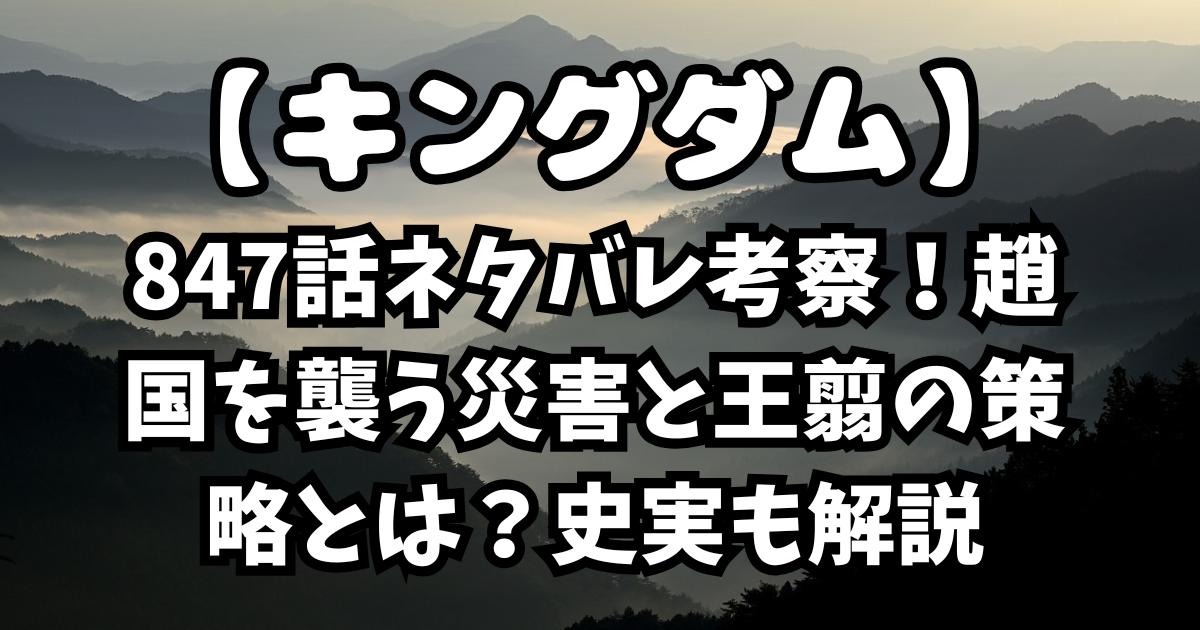 「キングダム」847話ネタバレ考察！趙国を襲う災害と王翦の策略とは？史実も解説