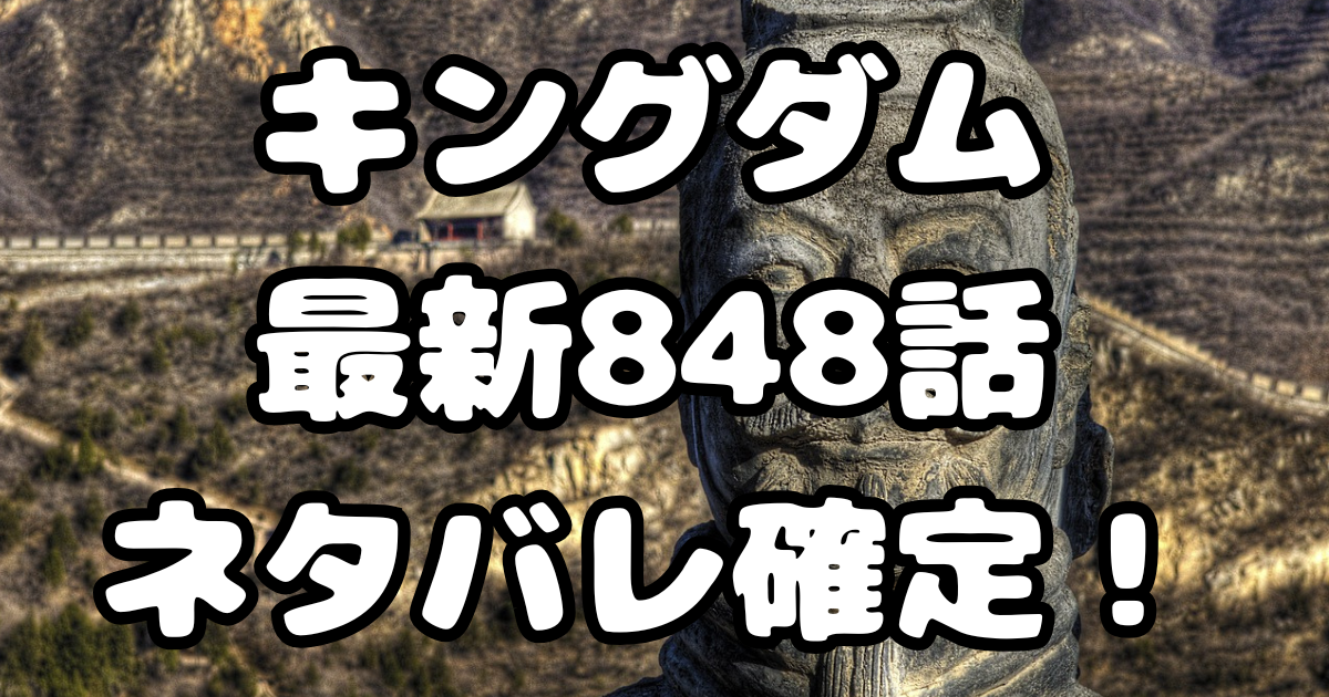 「キングダム」848話ネタバレ確定！