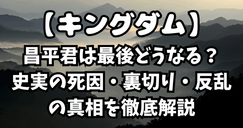「キングダム」昌平君は最後どうなる？史実の死因・裏切り・反乱の真相を徹底解説