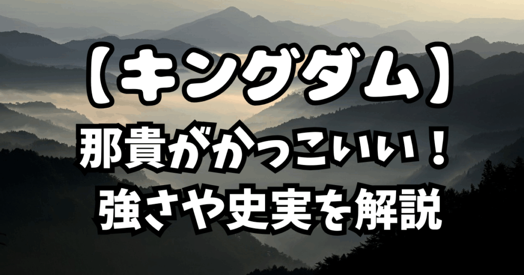 「キングダム」那貴がかっこいい！強さや史実を解説
