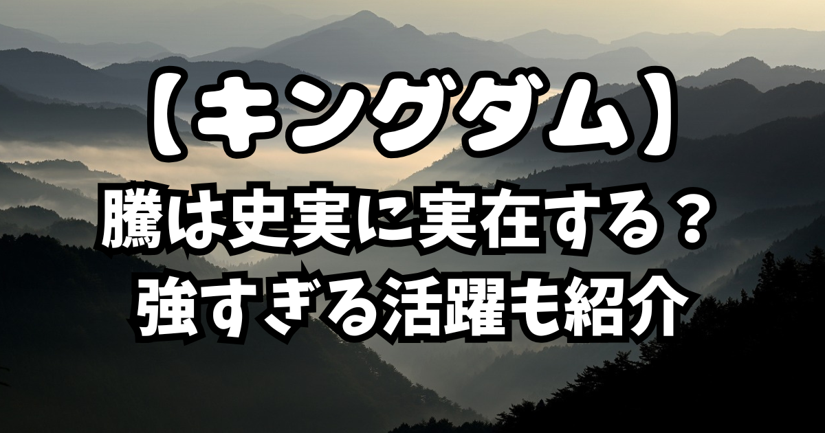「キングダム」騰は史実に実在する？強すぎる活躍も紹介