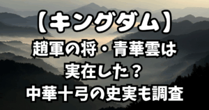 「キングダム」趙軍の将・青華雲は実在した？中華十弓の史実も調査