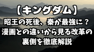 「キングダム」昭王の死後、秦が最強に？漫画との違いから見る改革の裏側を徹底解説