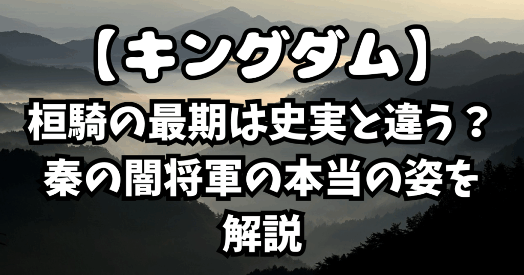 「キングダム」桓騎の最期は史実と違う？秦の闇将軍の本当の姿を解説