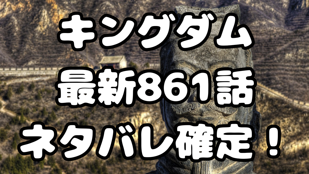 「キングダム」861話ネタバレ確定