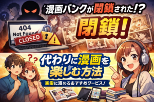 漫画村代わりの漫画バンクが閉鎖された？！代わりに漫画を楽しむ方法を解説