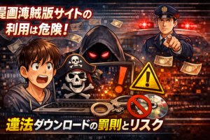 漫画海賊版サイトの利用は危険！違法ダウンロードの罰則とリスク解説