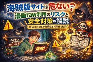 海賊版サイトは危ない？漫画raw利用のリスクと安全対策を解説