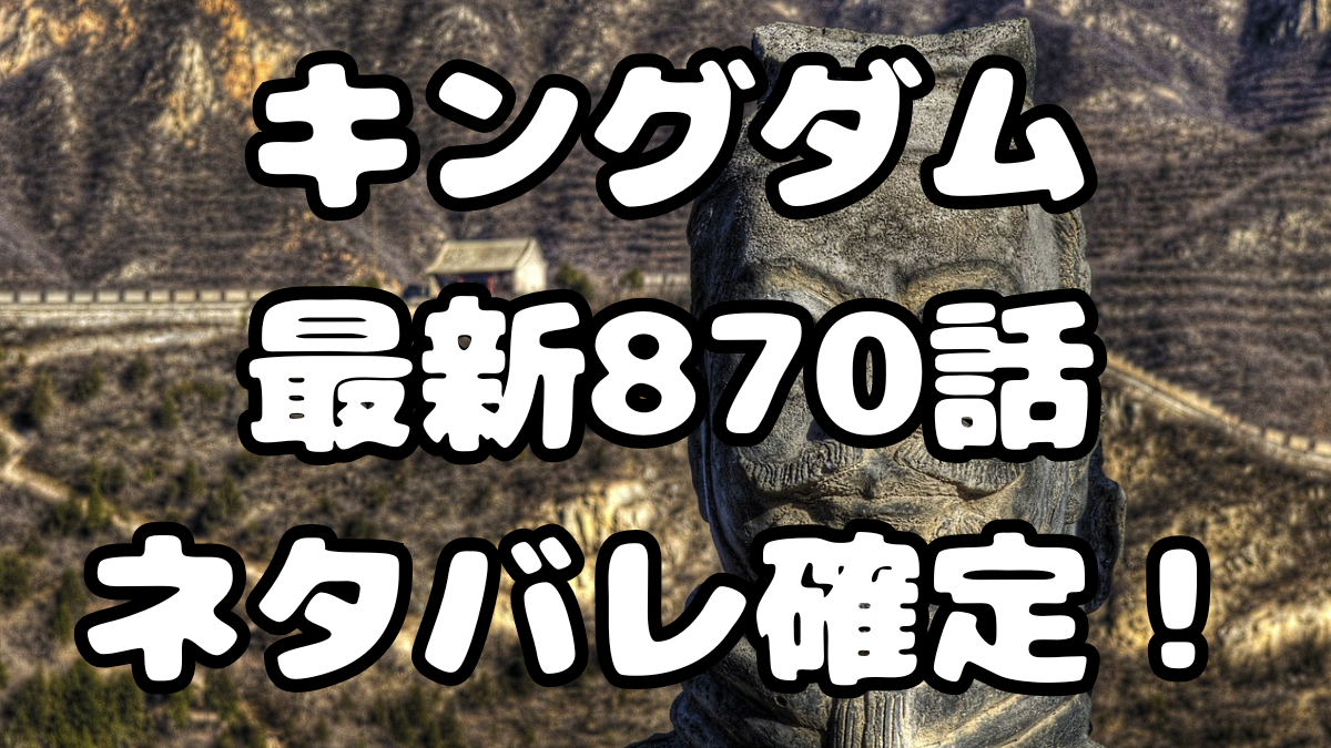 「キングダム」870話ネタバレ確定!