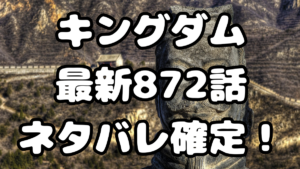 「キングダム」872話ネタバレ確定！