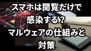 スマホで違法サイト閲覧だけで感染する？マルウェアの仕組みと対策