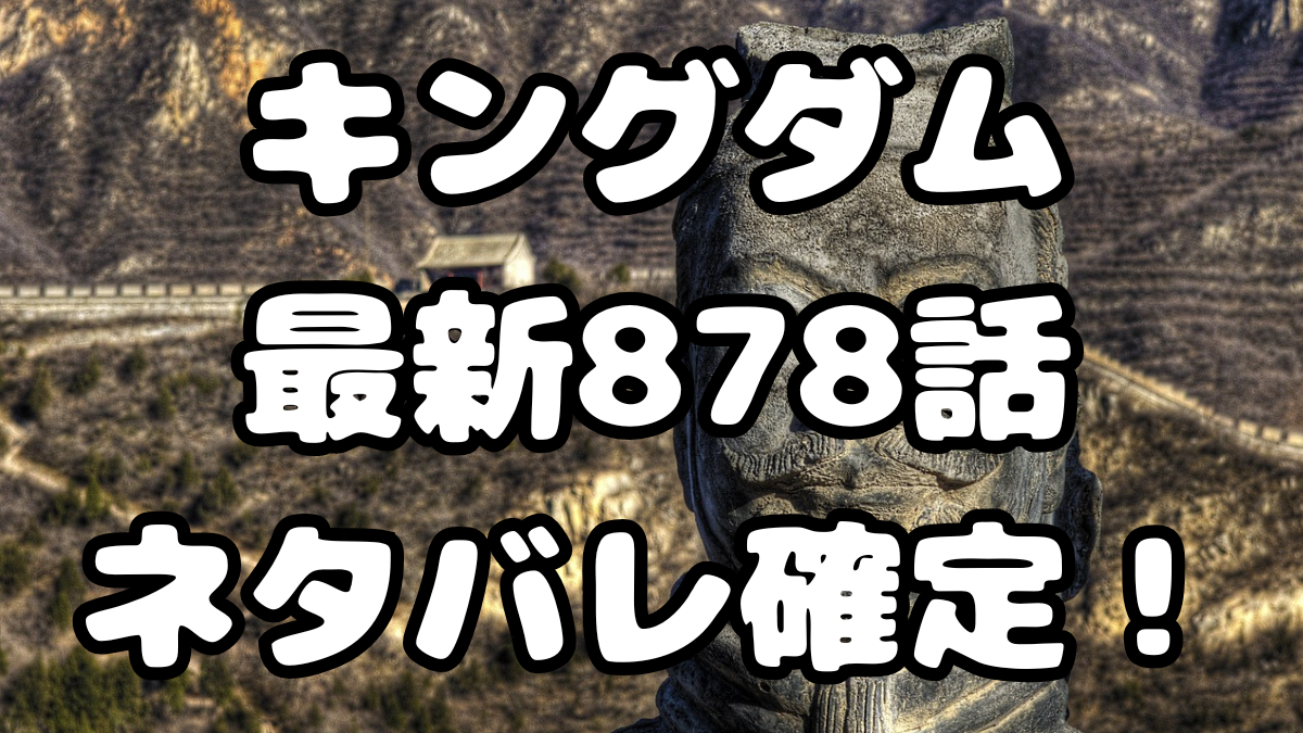 「キングダム」878話ネタバレ確定!