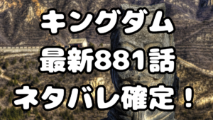 「キングダム」881話ネタバレ確定！