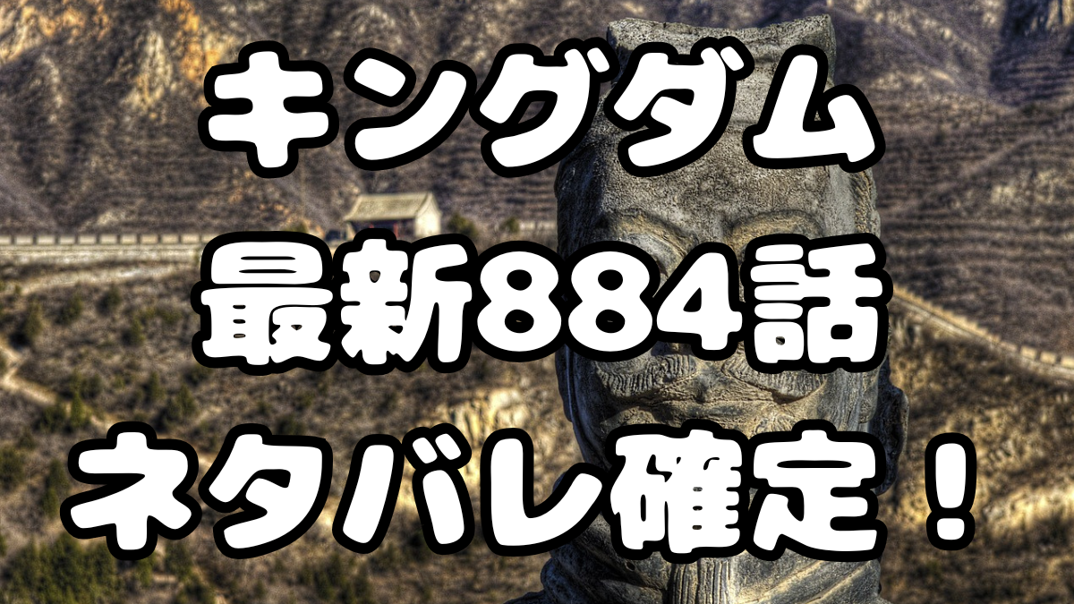 「キングダム」884話ネタバレ確定!