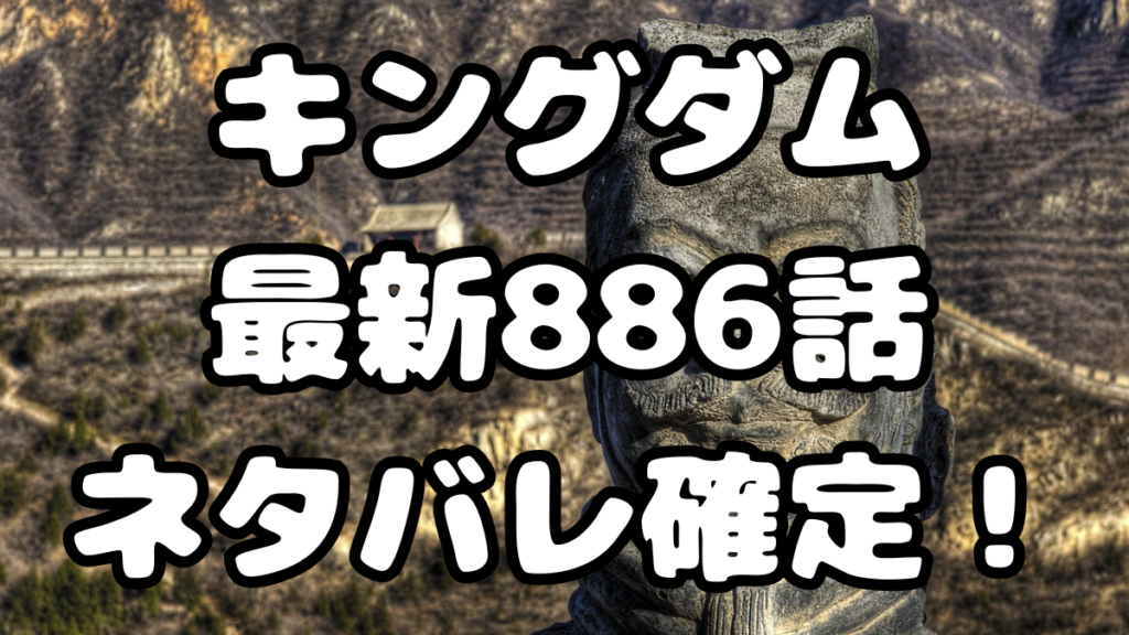 「キングダム」886話ネタバレ確定！