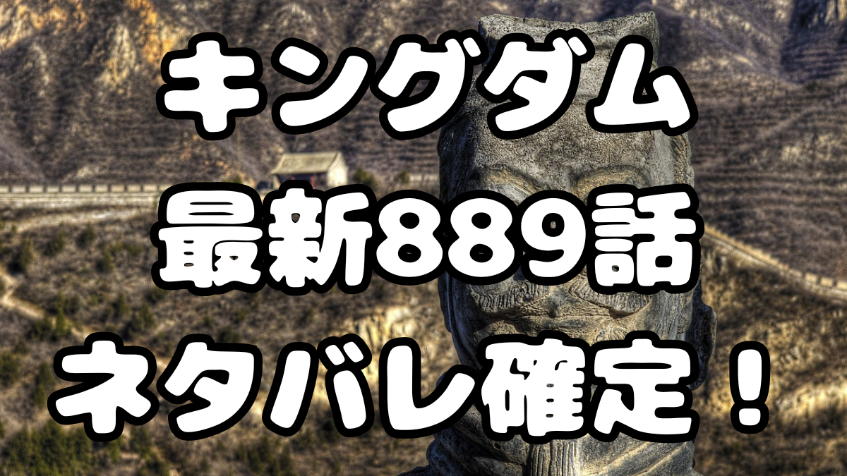 「キングダム」889話ネタバレ確定!